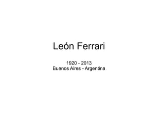 León Ferrari
1920 - 2013
Buenos Aires - Argentina
 