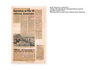 Serie “Nosotros no sabíamos”
Collage. Recopilación de notas periodísticas sobre la
represión durante 1976.
Colección Alicia y León Ferrari, Buenos Aires, Argentina
 