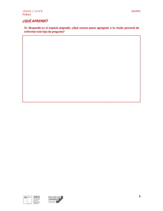 UNIDAD 1: OA N°4 QUINTO
Ficha1
8
¿QUÉ APRENDÍ?
VI. Responde en el espacio asignado: ¿Qué nuevos pasos agregaste a tu modo personal de
enfrentar este tipo de pregunta?
 