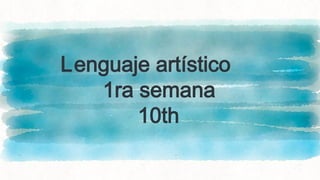 Lenguaje artístico
1ra semana
10th
 