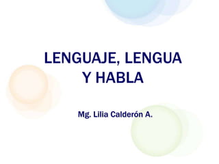 LENGUAJE, LENGUA
    Y HABLA

   Mg. Lilia Calderón A.
 