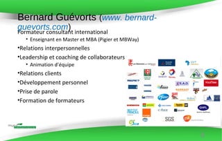 Bernard Guévorts (www. bernard-
guevorts.com)
Formateur consultant international
• Enseignant en Master et MBA (Pigier et ...
