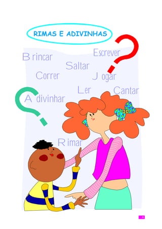 RIMAS E ADIVINHAS


Brincar              Escrever
            Saltar
   Correr         Jogar
              Ler     Cantar
Adivinhar



          Rimar




                                31
 