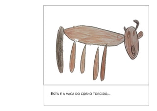ESTA É A VACA DO CORNO TORCIDO… 
 