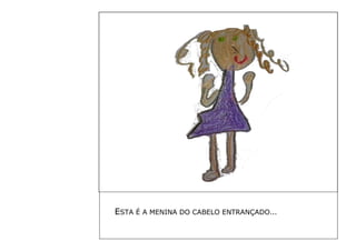 ESTA É A MENINA DO CABELO ENTRANÇADO… 
 