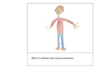 ESTE É O MENINO DAS CALÇAS RASGADAS… 
 