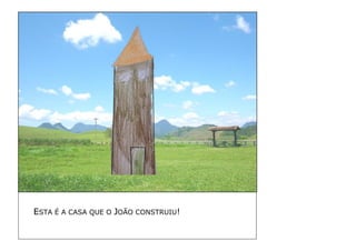 ESTA É A CASA QUE O JOÃO CONSTRUIU!  