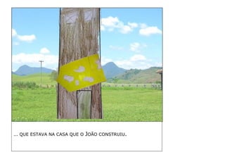 … QUE ESTAVA NA CASA QUE O JOÃO CONSTRUIU. 
 