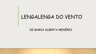 LENGALENGA DO VENTO
DE MARIA ALBERTA MENÉRES
 
