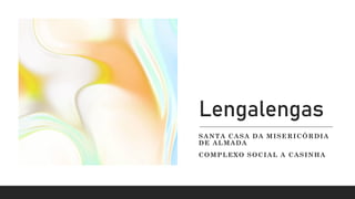 Lengalengas
SANTA CASA DA MISERICÓRDIA
DE ALMADA
COMPLEXO SOCIAL A CASINHA
 