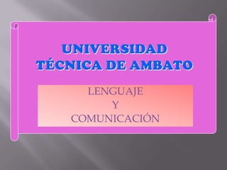 Universidad Técnica de Ambato LENGUAJE Y COMUNICACIÓN 