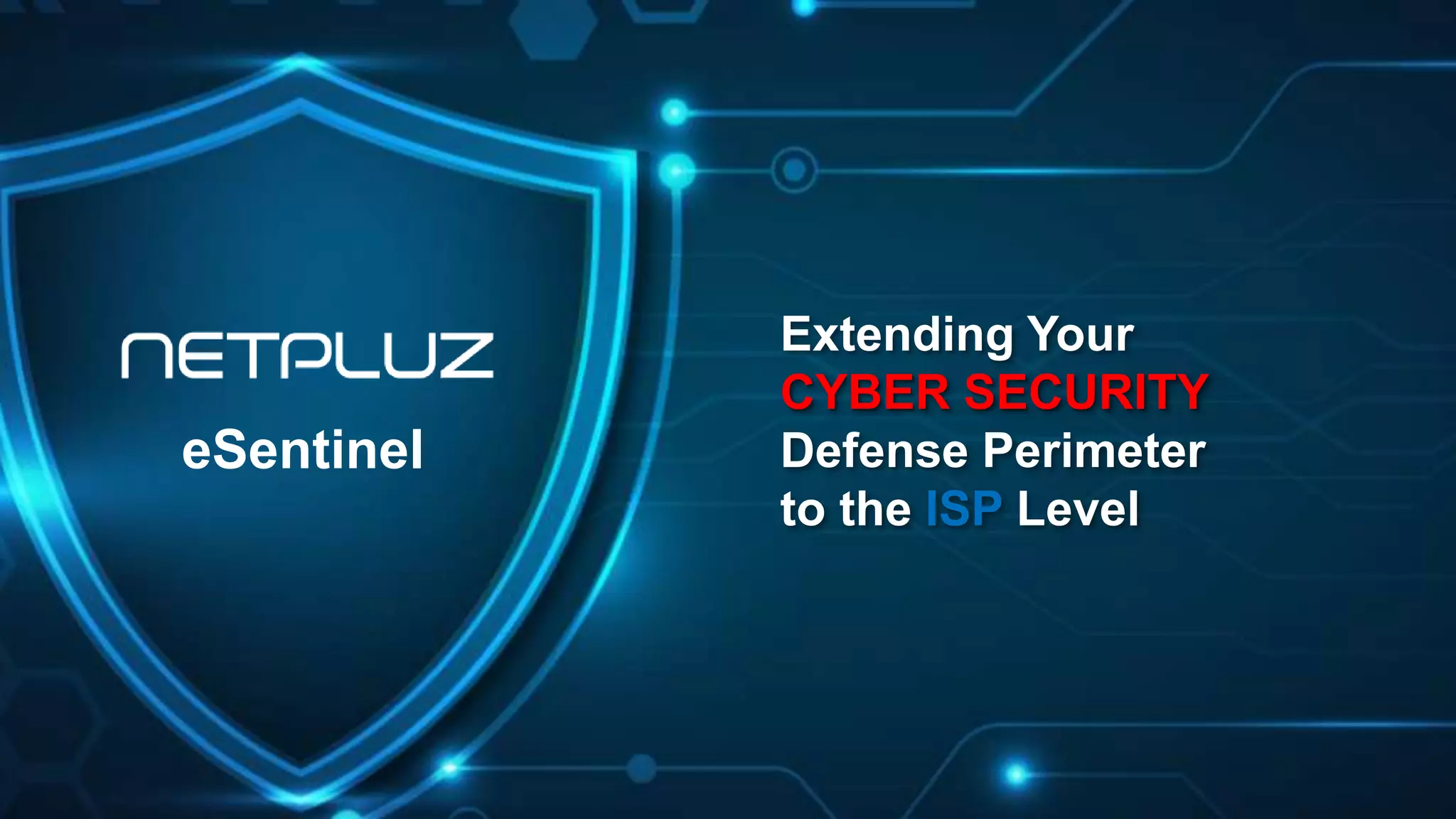 eSentinel
Extending Your
CYBER SECURITY
Defense Perimeter
to the ISP Level
 