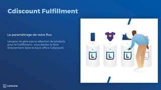 Cdiscount Fulfillment
Le paramétrage de votre flux
Lengow ne gère pas la sélection de produits
pour le Fulfillment : vous devrez le faire
directement dans le back-office Cdiscount.
 