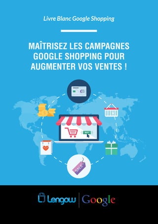 MAÎTRISEZ LES CAMPAGNES
GOOGLE SHOPPING POUR
AUGMENTER VOS VENTES !
Livre Blanc Google Shopping
 
