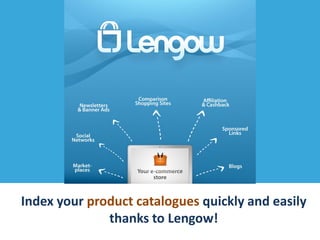 Index your product catalogues quickly and easily
              thanks to Lengow!
 