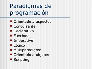 Paradigmas de programación <ul><li>Orientado a aspectos </li></ul><ul><li>Concurrente </li></ul><ul><li>Declarativo </li><...