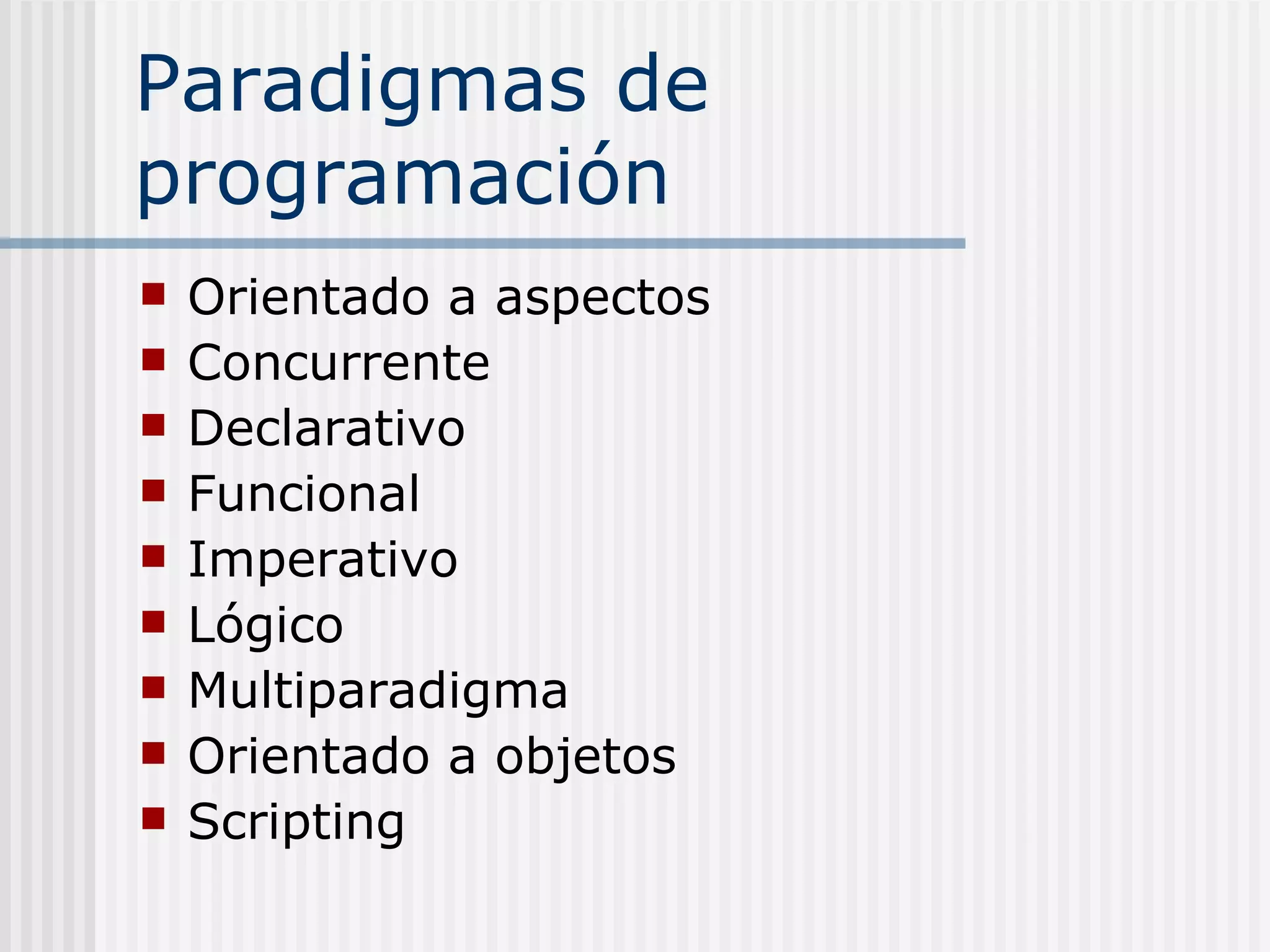 Paradigmas de
programación
   Orientado a aspectos
   Concurrente
   Declarativo
   Funcional
   Imperativo
   Lógico
   Multiparadigma
   Orientado a objetos
   Scripting
 