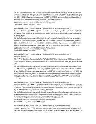 [All_A/Cs.Share.Automatically.100%with.Systems.Programs.Networks{http://www.yahoo.com+
www.mail.yahoo.com<Mergers_8551681566809@yahoo.com+sun_14691770@yahoo.com.sg+L
ink_85515766129@yahoo.com+Mergers_18002075133912@yahoo.com&Others}]Zipped.Perm
anently!!!!!!!!Updates.Permanently.Unlimited.Conn.lnk>Zipped.!!!!!
Updates.Permanently.Unlimited.Controls.all.Manages.Add-
Ons.ZIPPED.Always.Conn.lnk]*****}}}”.

>>>#MR.LENGSUNLY_22>>>”<MRSUNLYLENG/MRLENGSUNLY<Date of B irth:05-
February-1980=I>>;{{{*********[<[I_Combine.Automatically.Run_all.Drivers.Installed:”a/C/D/E/
F/H/Others:Documents&Settings.Programs.Zipped.lnkFor.UserName<MR.SUNLYLENG_OR_M
R.LENGSUNLY>
[All_A/Cs.Share.Automatically.100%with.Systems.Programs.Networks{http://www.yahoo.com+
www.mail.yahoo.com<Mergers_5130001330_0510230001330@yahoo.com+Mergers_1800202
1221518_020202@yahoo.com+Link_18002020920018_050313@yahoo.com+Link_0100306024
359_077633@yahoo.com+Link_0100303001238_018838@yahoo.com&Others}]Zipped.!!!!!
Updates.Permanently.Unlimited.Controls.all.Manages.Add-
Ons.ZIPPED.Always.Conn.lnk>]**********}}}”.

>>>#MR.LENGSUNLY_23>>>”<MRSUNLYLENG/MRLENGSUNLY<Date of B irth:05-
February-1980=I>>;
{{{*****[<[I_Combine.Automatically.Run:”a/C/D/E/F/H/Others:Commonly_All_Documents&Se
ttings.Programs.Systems_Settings.Zipped.lnkFor.UserName<MR.SUNLYLENG_OR_MR.LENGSUN
LY>
[All_A/Cs.Share.Automatically.with.Systems.Programs.Networks{http://www.hotmail.com+ww
w.MSN.comsun_leng2000@org.com+sun_leng2000.org@hotmail.com+AccountNumber187280
1_0015746.lnk@hotmail.com+www.Mergers_14691770@hotmail.com+Topup_on_1872801_00
15746@yahoo.com+sun_14691770@hotmail.com+sreysochhey@hotmail.com&Others}]Zipped.
!!!!!Updates.Permanently.Unlimited.Controls.all.Manages.Add-Ons.ZIPPED.Always.Conn.lnk>]
******}}}”.

>>>#MR.LENGSUNLY_24>>>”<MRSUNLYLENG/MRLENGSUNLY<Date of B irth:05-
February-1980=I>>;{{{*********[<[I_Combine.Automatically.Run_all.Drivers.Installed:”a/C/D/E/
F/H/Others:Commonly_All_Documents&Settings.Zipped.lnkFor.UserName<MR.SUNLYLENG_O
R_MR.LENGSUNLY>My_ComputerDesktop_items.lnk
[All_A/Cs.Share.Automatically.with.Systems.Programs.Networks{http://www.gmail.comsun_len
g2000@gmail.com+sheilasscopisrita@gmail.com+sreysochhey@gmail.com&Others}]Zipped.Per
manently!!!!!!!!Updates.Permanently.Unlimited.Conn.lnk>Zipped.!!!!!
Updates.Permanently.Unlimited.Controls.all.Manages.Add-
Ons.ZIPPED.Always.Conn.lnk]*********}}}”.

>>>#MR.LENGSUNLY_25>>>”<MRSUNLYLENG/MRLENGSUNLY<Date of B irth:05-
February-1980=I>>;{{{****[<[I_Combine.Automatically.Run_all.Drivers.Installed:”a/C/D/E/F/H/
Others:Documents&Settings.Programs.Zipped.lnkFor.UserName<MR.SUNLYLENG_OR_MR.LEN
 