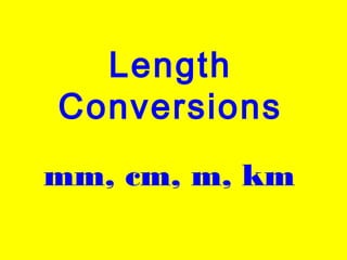 Length
Conversions
mm, cm, m, km
 