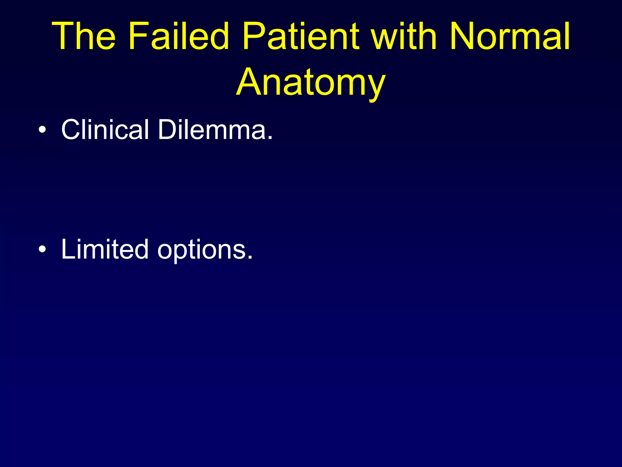 The Failed Patient with Normal AnatomyClinical Dilemma.Limited options.