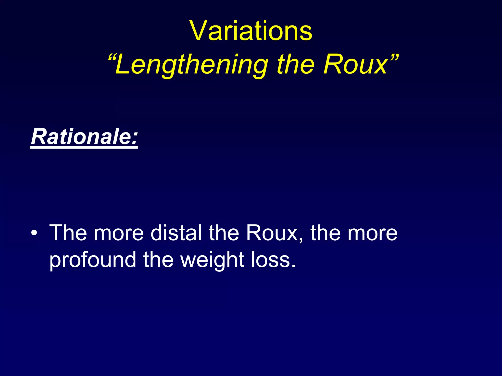 Variations “Lengthening the Roux”Rationale:The more distal the Roux, the more profound the weight loss.
