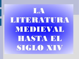 LA
LITERATURA
MEDIEVAL
HASTA EL
SIGLO XIV
:
.
 
