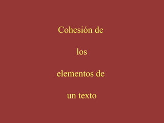 Cohesión de los elementos de un texto  