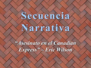 Secuencia Narrativa “Asesinato en el Canadian Express” – Eric Wilson 