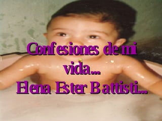 Confesiones de mi vida... Elena Ester Battisti... 