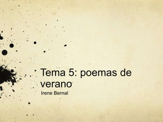 Tema 5: poemas de
verano
Irene Bernal
 