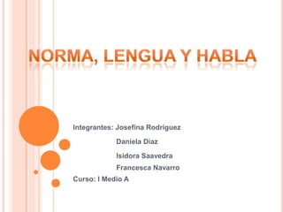 Integrantes: Josefina Rodríguez
Daniela Díaz
Isidora Saavedra
Francesca Navarro
Curso: I Medio A

 