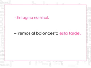 - Sintagma nominal.
– Iremos al baloncesto esta tarde.
 