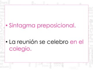 • Sintagma preposicional.
• La reunión se celebro en el
colegio.
 