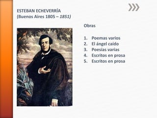 ESTEBAN ECHEVERRÍA
(Buenos Aires 1805 – 1851)
1. Poemas varios
2. El ángel caído
3. Poesías varias
4. Escritos en prosa
5. Escritos en prosa
Obras
 