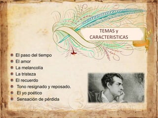 El paso del tiempo
El amor
La melancolía
La tristeza
El recuerdo
Tono resignado y reposado.
El yo poético
Sensación de pérdida
TEMAS y
CARACTERISTICAS
 