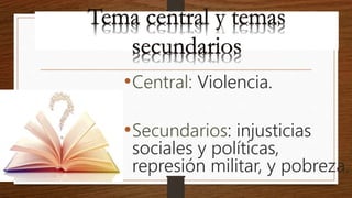 •Central: Violencia.
•Secundarios: injusticias
sociales y políticas,
represión militar, y pobreza.
 