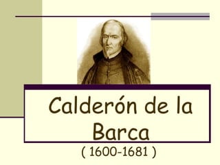 Calderón de la
    Barca
   ( 1600-1681 )
 