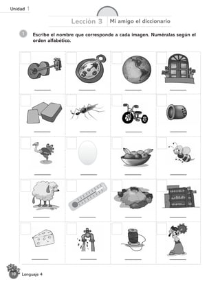 Lección 3 Mi amigo el diccionario
Lenguaje 4
10
1 Escribe el nombre que corresponde a cada imagen. Numéralas según el
orden alfabético.
Unidad 1
 
