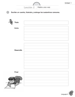 Escribe un cuento, ilústralo y subraya los sustantivos comunes.
1
Lección 2 Había una vez
Título
Inicio
Desarrollo
Final
15
Lenguaje 4
Unidad 3
 