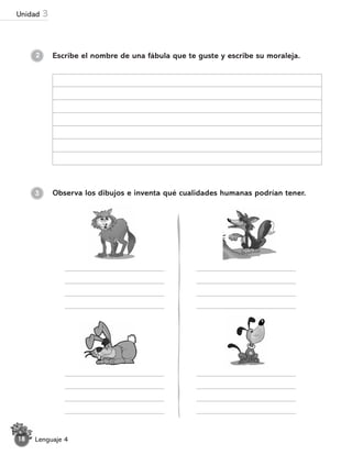 2 Escribe el nombre de una fábula que te guste y escribe su moraleja.
Observa los dibujos e inventa qué cualidades humanas podrían tener.
3
Lenguaje 4
18
Unidad 3
 
