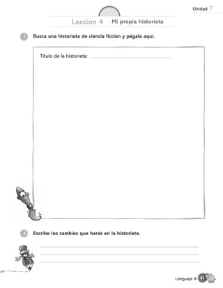1 Busca una historieta de ciencia ficción y pégala aquí.
Lección 4 Mi propia historieta
Escribe los cambios que harás en la historieta.
2
Título de la historieta:
41
Lenguaje 4
Unidad 7
 