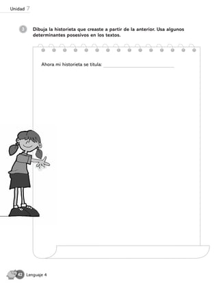 Dibuja la historieta que creaste a partir de la anterior. Usa algunos
determinantes posesivos en los textos.
3
Ahora mi historieta se titula:
Lenguaje 4
42
Unidad 7
 