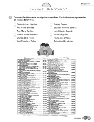 1 Ordena alfabéticamente los siguientes nombres. Escríbelos como aparecerían
en la guía telefónica.
Carlos Arturo Morales Andrea Coreas
Ana Isabel Benítez Eduardo Antonio Saravia
Ana María Barillas Luis Alberto Guzmán
Natalia María Martínez Matilde Aguilar
Blanca Zoila Flores María José Ortega
José Francisco Calles Sebastián Hernández
Lección 2 De la “a” a la “z”
61
Lenguaje 4
Unidad 9
 