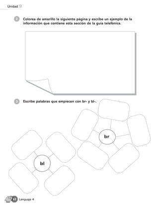 Escribe palabras que empiecen con br- y bl-.
2 Colorea de amarillo la siguiente página y escribe un ejemplo de la
información que contiene esta sección de la guía telefónica.
3
bl
br
Lenguaje 4
62
Unidad 9
 