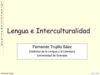 Lengua e Interculturalidad Fernando Trujillo Sáez Didáctica de la Lengua y la Literatura Universidad de Granada 