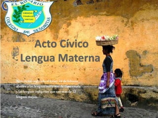 Actocívicorealizado el lunes 24de febrero
alusivo alaslenguas maternasde Guatemala
ylas lenguasindígenas quesonmasde22
lenguas mayas
 