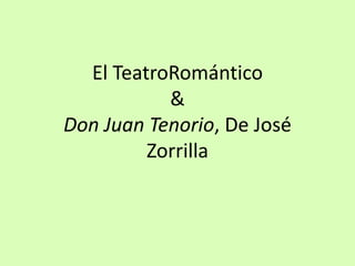 El TeatroRomántico
           &
Don Juan Tenorio, De José
         Zorrilla
 