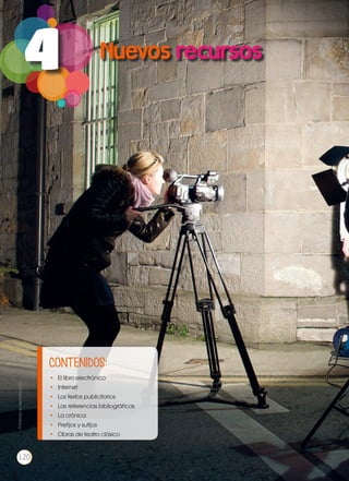 4
CONTENIDOS:
•	 El libro electrónico
•	 Internet
•	 Los textos publicitarios
•	 Las referencias bibliográficas
•	 La crónica
•	 Prefijos y sufijos
•	 Obras de teatro clásico
Prohibidasureproducción
120
 
