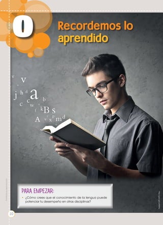 PARA EMPEZAR:
•	 ¿Cómo crees que el conocimiento de la lengua puede
potenciar tu desempeño en otras disciplinas?
0
http://goo.gl/JuXkMq
Recordemos lo
aprendido
Prohibidasureproducción
10
 
