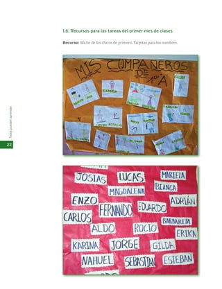 Todos pueden aprender 
22 
1.6. Recursos para las tareas del primer mes de clases 
Recurso: Afiche de los chicos de primero. Tarjetas para los nombres. 
 
